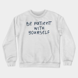 Be patient with yourserlf Crewneck Sweatshirt